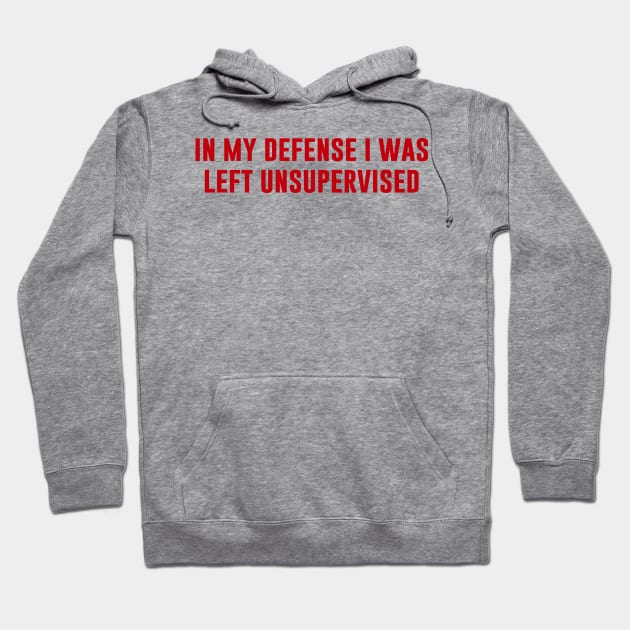 In My Defense I Was Left Unsupervised Hoodie by eyesasdaggers